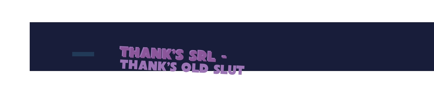 Thank‘s Srl - Thank‘s Old Slut